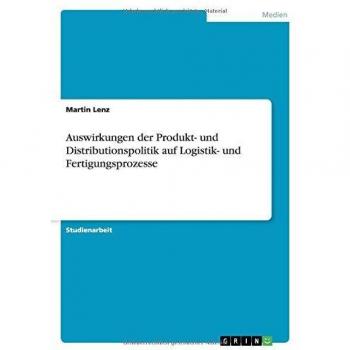 Auswirkungen der Produkt- und Distributionspolitik auf Logistik- und Fertigungsprozesse