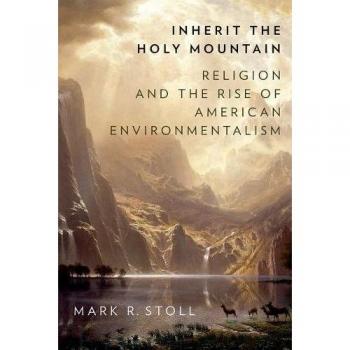 Inherit the Holy Mountain: Religion and the Rise of American Environmentalism