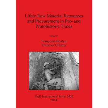 Lithic Raw Material Resources and Procurement in Pre- and Protohistoric Times: Proceedings of the 5th International Conference of the UISPP Commission ... 10-11 September 2012) (BAR International)