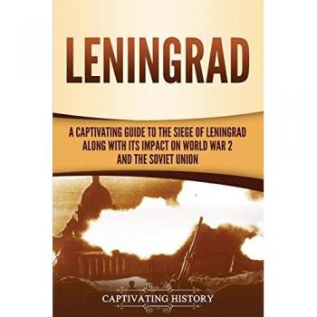 Leningrad: A Captivating Guide to the Siege of Leningrad and Its Impact on World War 2 and the Soviet Union (The Eastern Front, Band 4)