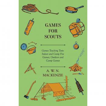 Games for Scouts - Games Teaching Tests: Indoor and Camp Fire Games, Outdoor and Camp Games