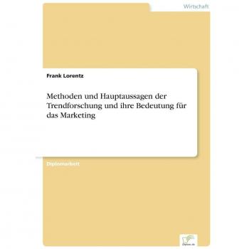 Methoden und Hauptaussagen der Trendforschung und ihre Bedeutung für das Marketing