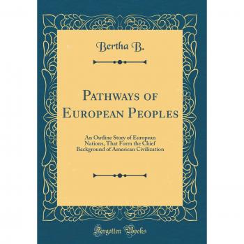 Pathways of European Peoples: An Outline Story of European Nations, That Form the Chief Background of American Civilization
