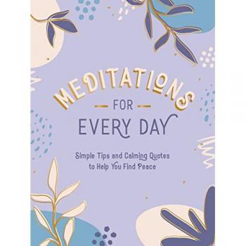 Meditations For Every Day: Simple Tips And Calming Quotes To Help You Find Peace
