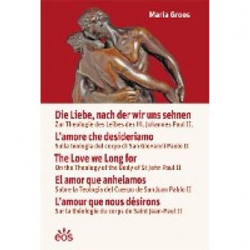 Die Liebe, nach der wir uns sehnen: Zur Theologie des Leibes des Hl. Johannes Paul II.