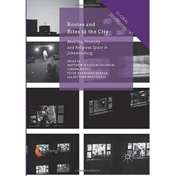 Routes and Rites to the City: Mobility, Diversity and Religious Space in Johannesburg (Global Diversities)