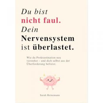 DU BIST NICHT FAUL, DEIN NERVENSYSTEM IST ÜBERLASTET: Wie du Prokrastination neu verstehst – und dich selbst aus der Überforderung befreist.