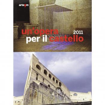Un' opera per il castello 2011. Catalogo della mostra (Napoli, 12 aprile-4 giugno 2012). Ediz. illustrata