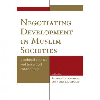 Negotiating Development in Muslim Societies by Petra Dannecker