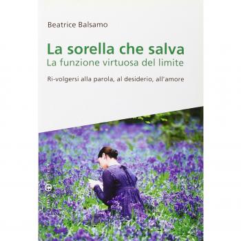 La sorella che salva. La funzione virtuosa del limite. Ri-volgersi alla parola, al desiderio, all'amore