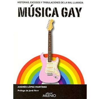 HISTORIAS, EXCESOS Y TRIBULACIONES DE LA MAL LLAMADA MÚSICA GAY