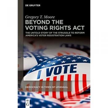 Beyond the Voting Rights Act: The Untold Story of the Struggle to Reform America's Voter Registration Laws (Democracy in Times of Upheaval, 2)