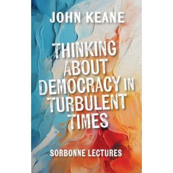 Thinking About Democracy in Turbulent Times : Sorbonne Lectures