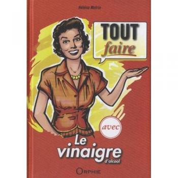 Tout faire avec le vinaigre d'alcool - Héléna Motrin - Orphie G.doyen Editions - cartonné - Guide
