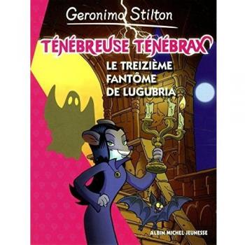 Geronimo Stilton Ténébreuse Ténébrax T1 : Le Treizième Fantôme De Lugubria