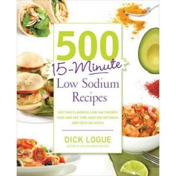500 Low Sodium Recipes : Lose the Salt, Not the Flavor, in Meals the Whole Family Will Love, by Dick Logue