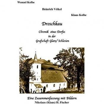 Droschkau - Chronik eines Dorfes in der Grafschaft Glatz /Schlesien: Eine Zusammenfassung mit Bildern