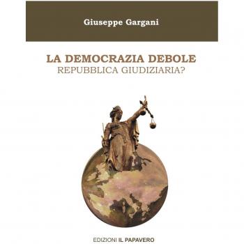 La democrazia debole. Repubblica giudiziaria?