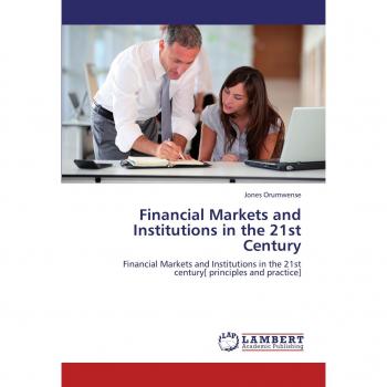 Financial Markets and Institutions in the 21st Century: Financial Markets and Institutions in the 21st century[ principles and practice]