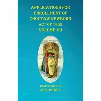 Applications For Enrollment of Choctaw Newborn Act of 1905 Volume VII