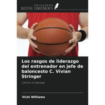 Williams, Vicki: Los rasgos de liderazgo del entrenador en jefe de baloncesto C. Vivian Stringer