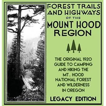 Forest Trails And Highways Of The Mount Hood Region (Legacy Edition): The Classic 1920 Guide To Camping And Hiking The Mt. Hood National Forest And ... American Outdoors Destinations, Band 1)