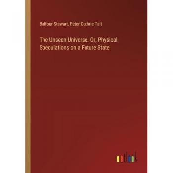 The Unseen Universe. Or, Physical Speculations on a Future State