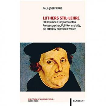Luthers Stil-Lehre: 50 Kolumnen für Journalisten, Pressesprecher, Politiker und alle, die attraktiv schreiben wollen