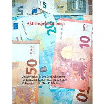 Aktienspekulationen: Unsicherheiten in den Griff bekommen Ein Buch auch für Kleinanleger. Mit über 80 Beispielen und über 30 Tabellen.