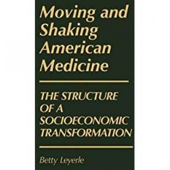 Moving and Shaking American Medicine: The Structure of a Socioeconomic Transformation (Contributions in Economics & Economic History)