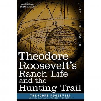 Theodore Roosevelt S Ranch Life and the Hunting Trail