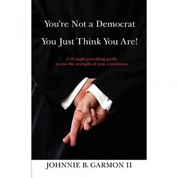 Garmon, Johnnie B.: You're Not a Democrat You Just Think You Are!: A thought provoking guide to test the strength of your convictions.