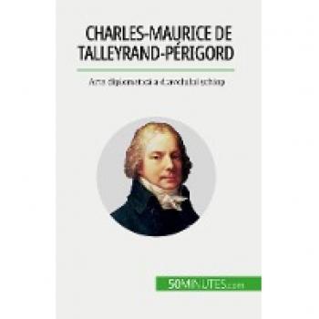Charles-Maurice de Talleyrand-Périgord: Arta diplomatică a diavolului șchiop: Arta diplomatic¿ a diavolului ¿chiop