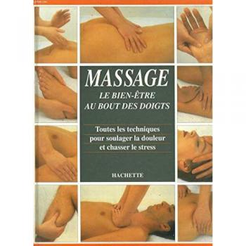 Massage - Le Bien-Être Au Bout Des Doigts, Toutes Les Techniques Pour Soulager La Douleur Et Chasser Le Stress
