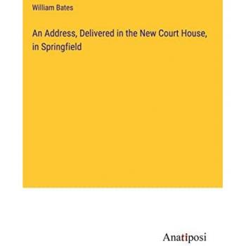 An Address, Delivered in the New Court House, in Springfield