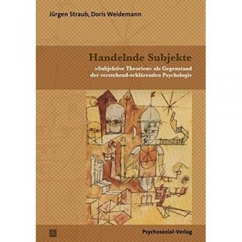 Handelnde Subjekte: 'Subjektive Theorien' als Gegenstand der verstehend-erklärenden Psychologie
