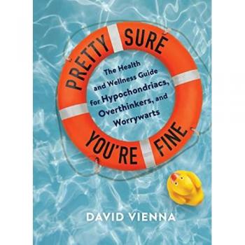 Pretty Sure You're Fine : The Health and Wellness Guide for Hypochondriacs, Overthinkers, and Worrywarts