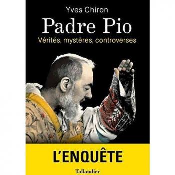 Padre Pio : Vérités, Mystères, Controverses