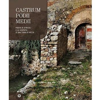 CASTRUM PODII MEDII. POGGIO DI OTRICOLI E LA SCOPERTA DI UNA TERRA DI MEZZO