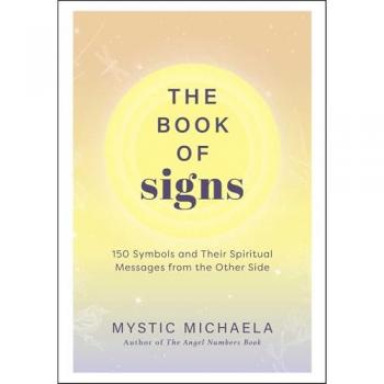 The Book of Signs : 150 Symbols and Their Spiritual Messages from the Other Side, by Mystic Michaela