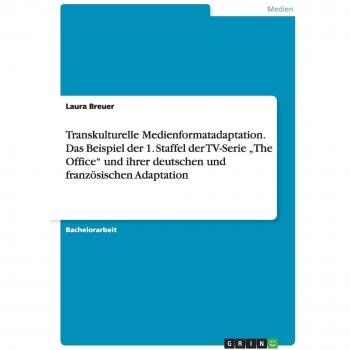 Transkulturelle Medienformatadaptation. Das Beispiel der 1. Staffel der TV-Serie The Office und ihrer deutschen und französischen Adaptation