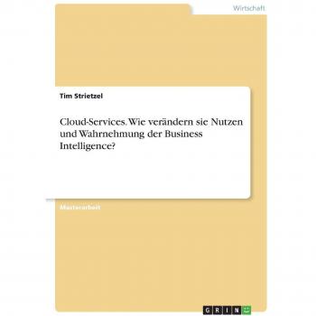 Cloud-Services. Wie verändern sie Nutzen und Wahrnehmung der Business Intelligence?: Magisterarbeit
