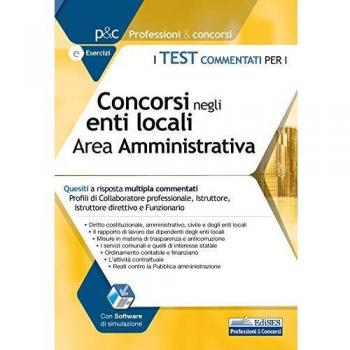 Test commentati per i concorsi negli enti locali area amministrativa. Quesiti a risposta multipla commentati. Profili di collaboratore professionale, istruttore, istruttore direttivo e funzionari...