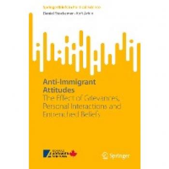 Anti-Immigrant Attitudes: The Effect of Grievances, Personal Interactions and Entrenched Beliefs (SpringerBriefs in Political Science)