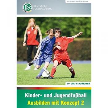 Kinder- und Jugendfußball - Ausbilden mit Konzept 2: D- und C-Junioren (DFB-Fachbuchreihe)