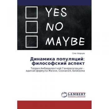 Dinamika populyatsiy: filosofskiy aspekt: Teoriya Ambivalentnoy Generalizatsii -   edinaya formula Zhizni, Soznaniya, Biokosma