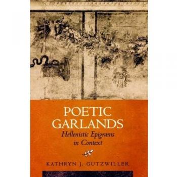 Poetic Garlands: Hellenistic Epigrams in Context