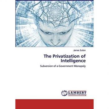 The Privatization of Intelligence: Subversion of a Government Monopoly