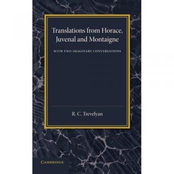 Translations from Horace, Juvenal and Montaigne: With Two Imaginary Conversations