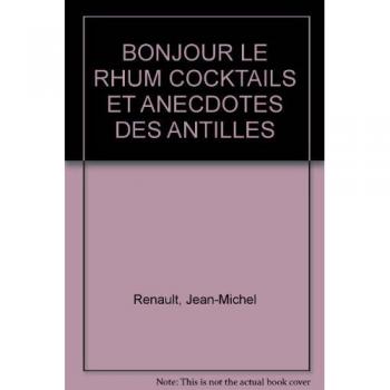 Jean-Michel Renault Bonjour Le Rhum Cocktails Et Anecdotes Des Antilles